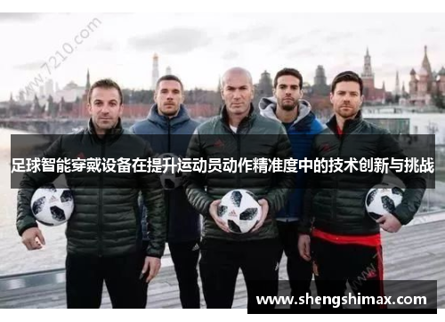 足球智能穿戴设备在提升运动员动作精准度中的技术创新与挑战